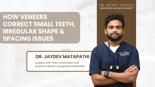 Banner promoting veneers to correct small teeth, irregular shape, and spacing, featuring Dr. Jaydev Matapathi.