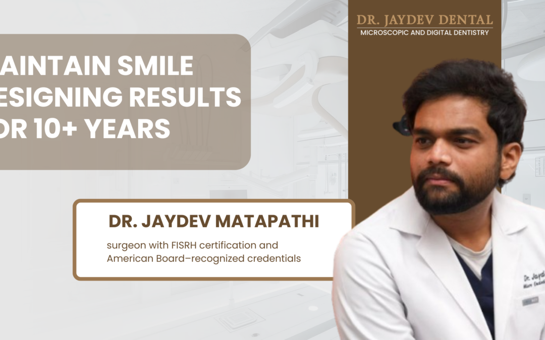 Maintain Smile Designing Results for 10+ Years