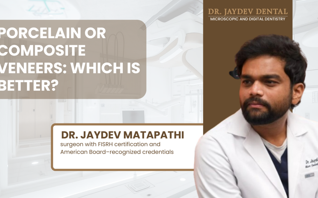 Porcelain or Composite Veneers Which Is Better by Dr. Jaydev Dental