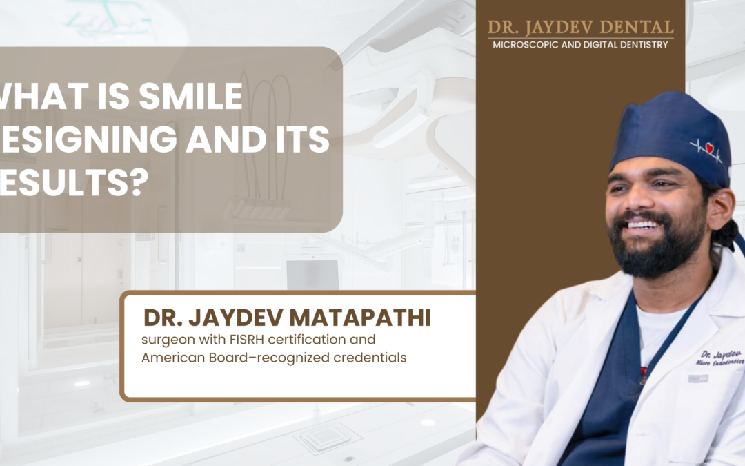 What Is Smile Designing and Its Results by Dr. Jaydev Dental