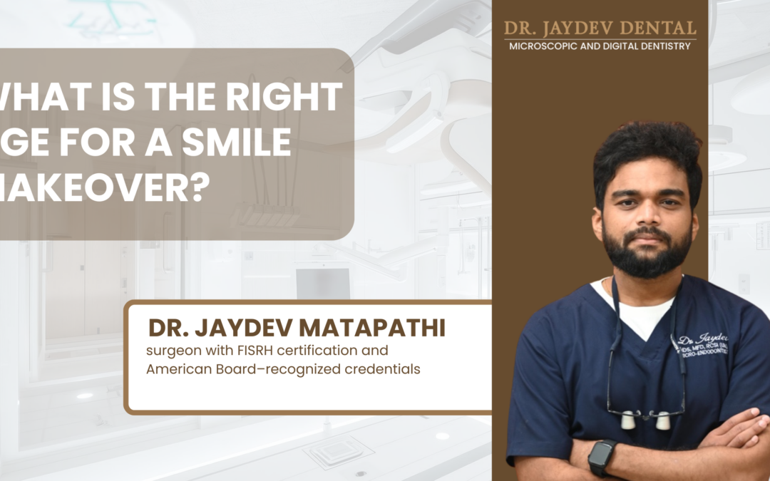 What Is the Right Age for a Smile Makeover by Dr. Jaydev Dental